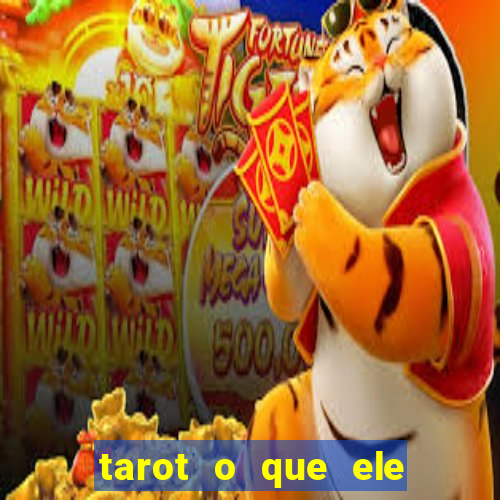 tarot o que ele sente por mim